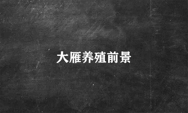 大雁养殖前景