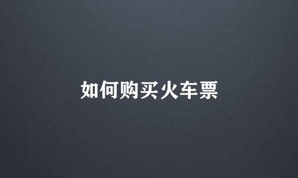如何购买火车票