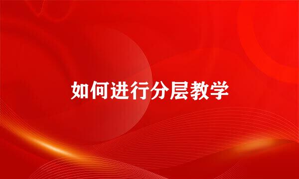 如何进行分层教学