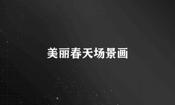 美丽春天场景画
