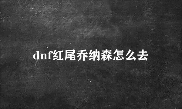 dnf红尾乔纳森怎么去