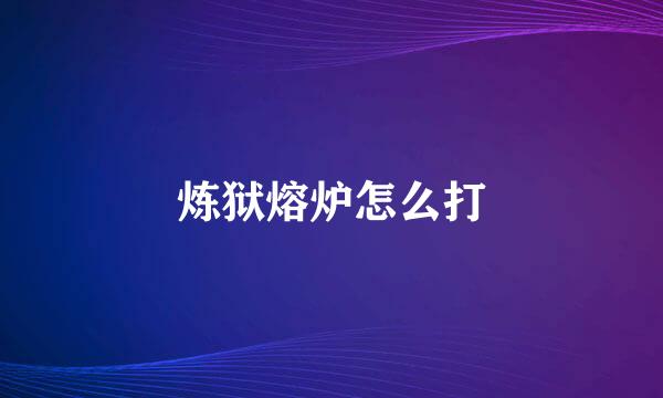 炼狱熔炉怎么打