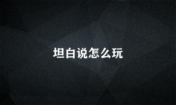坦白说怎么玩