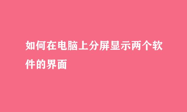如何在电脑上分屏显示两个软件的界面