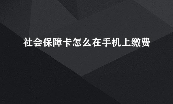 社会保障卡怎么在手机上缴费