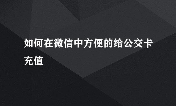 如何在微信中方便的给公交卡充值