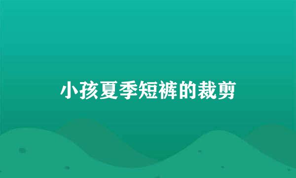 小孩夏季短裤的裁剪