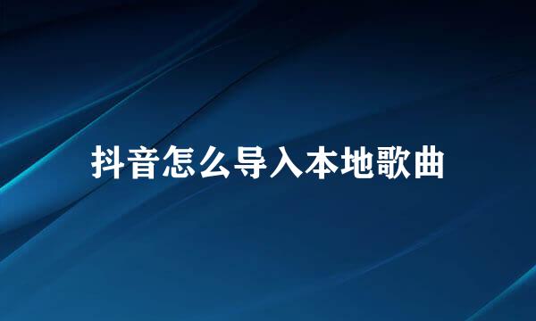 抖音怎么导入本地歌曲