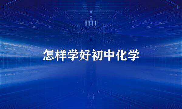 怎样学好初中化学