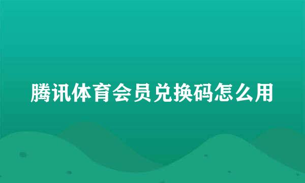 腾讯体育会员兑换码怎么用