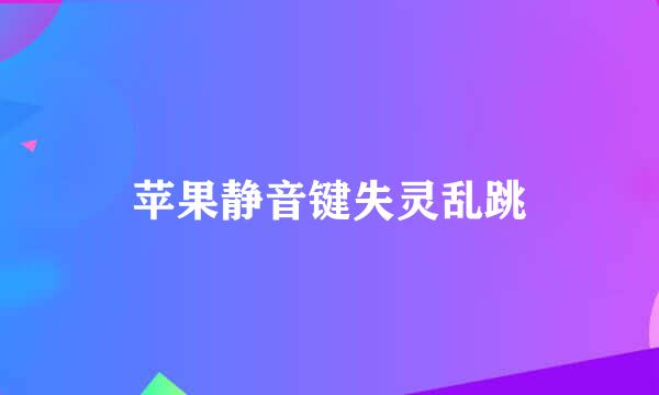 苹果静音键失灵乱跳
