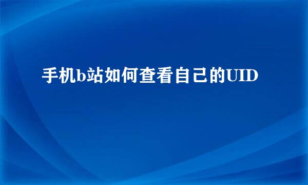 手机b站如何查看自己的UID