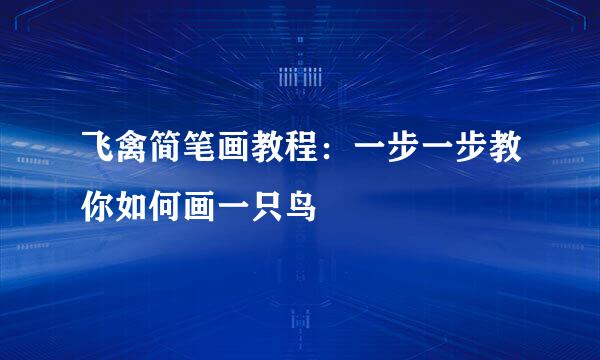 飞禽简笔画教程：一步一步教你如何画一只鸟