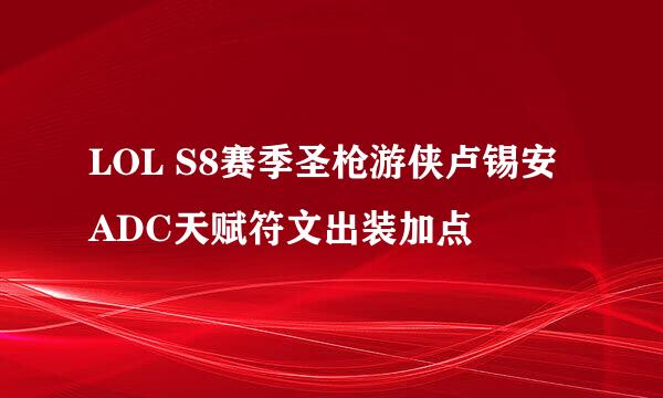 LOL S8赛季圣枪游侠卢锡安ADC天赋符文出装加点