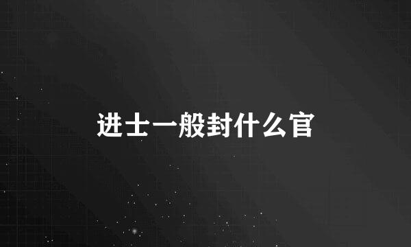进士一般封什么官