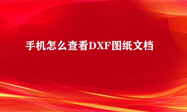 手机怎么查看DXF图纸文档