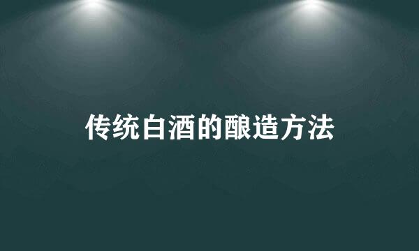 传统白酒的酿造方法