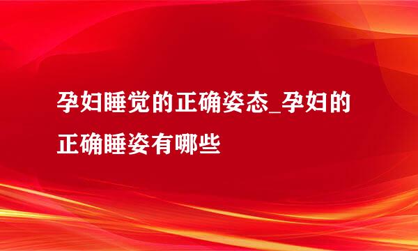 孕妇睡觉的正确姿态_孕妇的正确睡姿有哪些