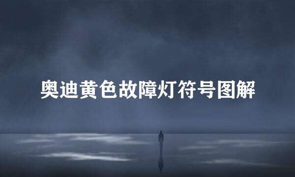 奥迪黄色故障灯符号图解
