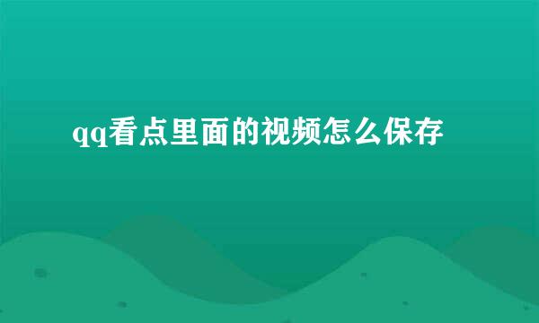 qq看点里面的视频怎么保存