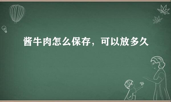 酱牛肉怎么保存，可以放多久