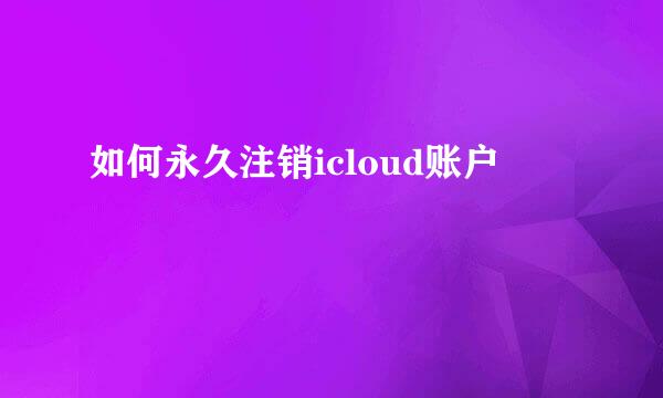 如何永久注销icloud账户