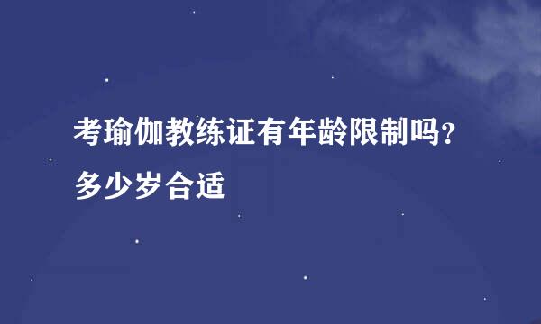 考瑜伽教练证有年龄限制吗？多少岁合适