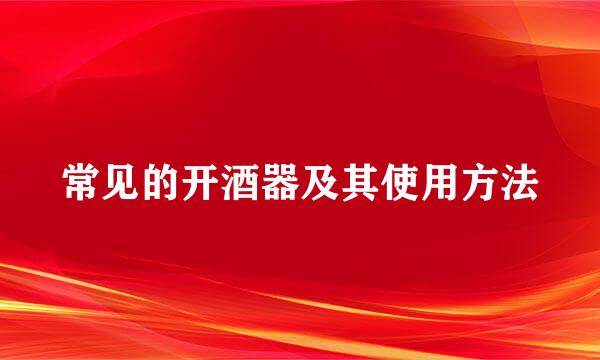 常见的开酒器及其使用方法