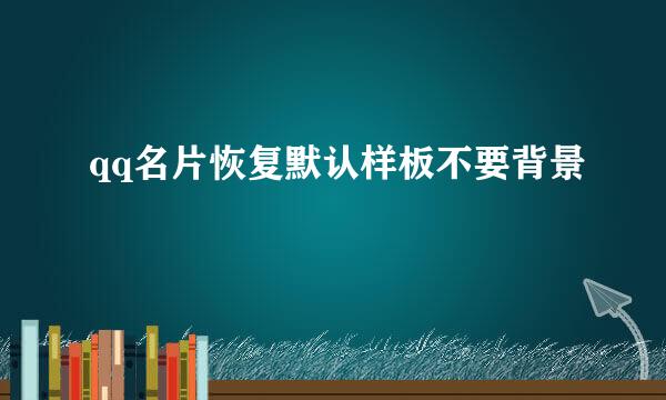 qq名片恢复默认样板不要背景