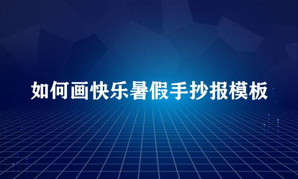 如何画快乐暑假手抄报模板