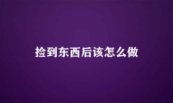 捡到东西后该怎么做