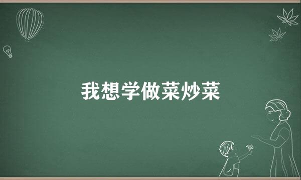我想学做菜炒菜