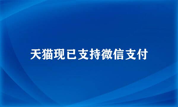 天猫现已支持微信支付