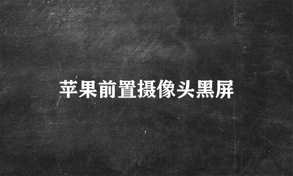 苹果前置摄像头黑屏