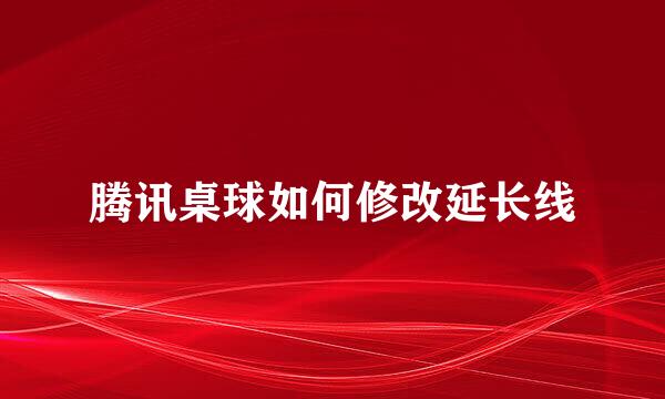 腾讯桌球如何修改延长线
