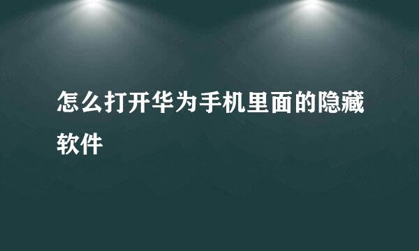 怎么打开华为手机里面的隐藏软件