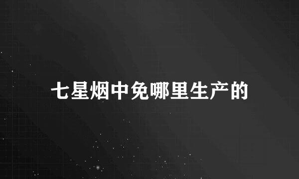 七星烟中免哪里生产的