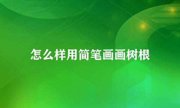 怎么样用简笔画画树根