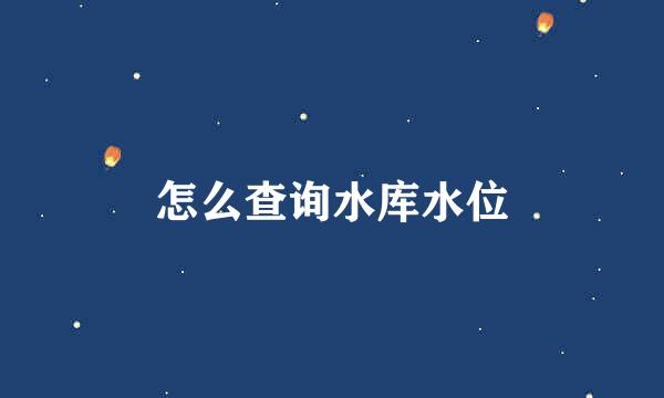 怎么查询水库水位