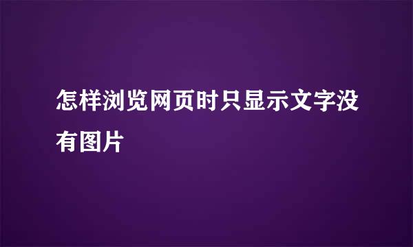 怎样浏览网页时只显示文字没有图片