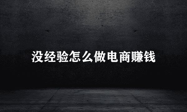 没经验怎么做电商赚钱