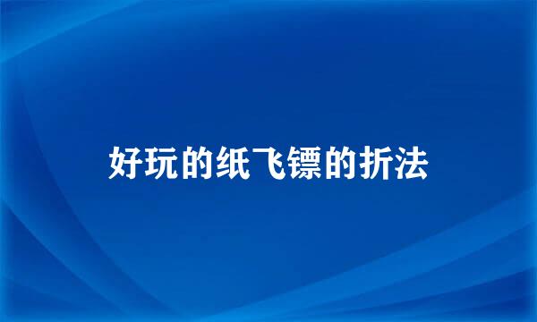好玩的纸飞镖的折法