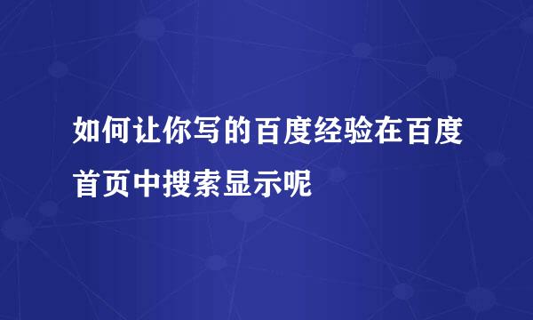 如何让你写的百度经验在百度首页中搜索显示呢