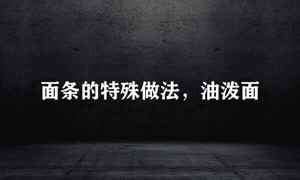 面条的特殊做法，油泼面