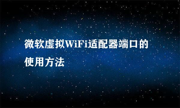 微软虚拟WiFi适配器端口的使用方法