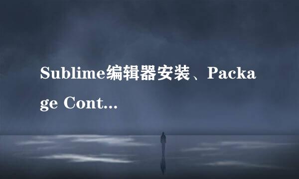 Sublime编辑器安装、Package Control配置与汉化