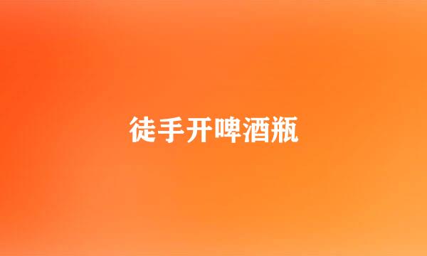 徒手开啤酒瓶
