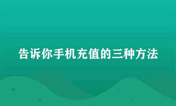 告诉你手机充值的三种方法