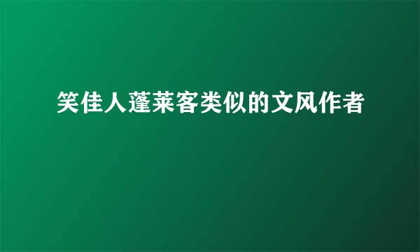 笑佳人蓬莱客类似的文风作者