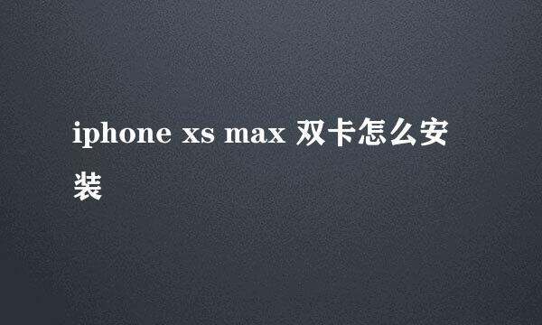 iphone xs max 双卡怎么安装